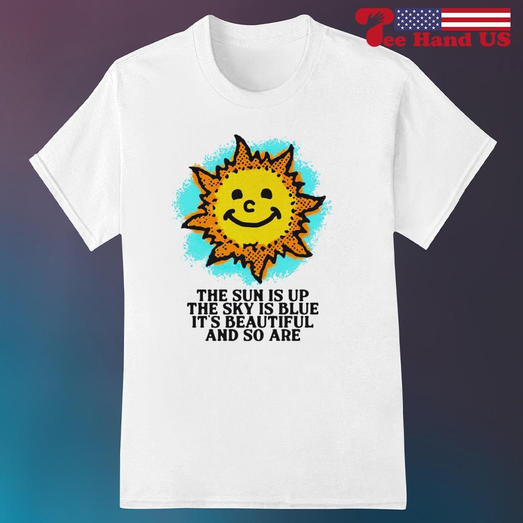 The sun is up the sky is blue it's beautiful and so are shirt