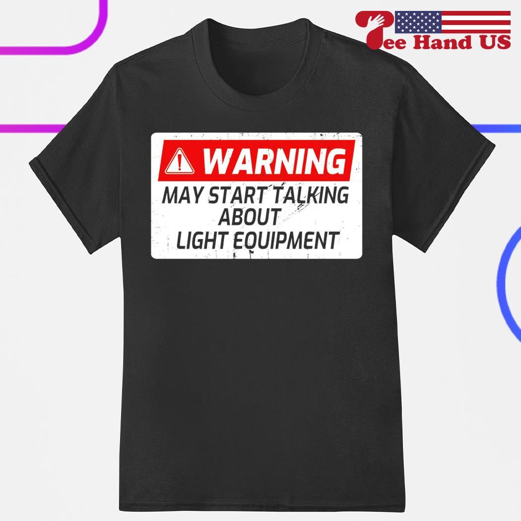 Warning may start talking about light equipment shirt