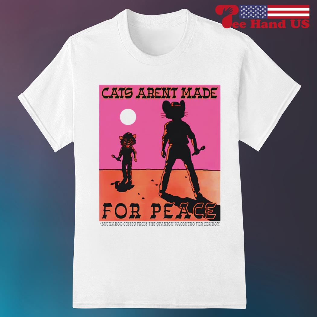 Cats aren't made for peace shirt