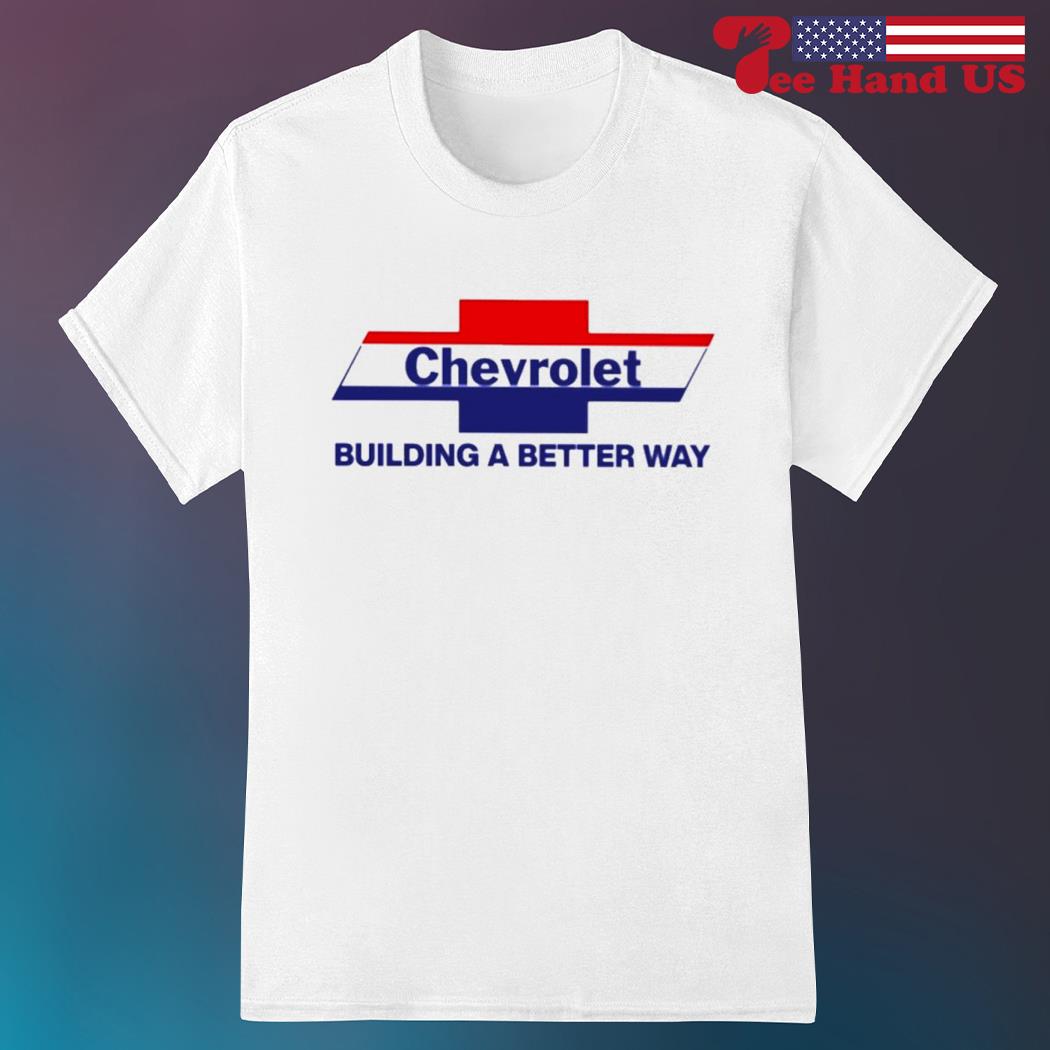 Chevrolet building a better way shirt