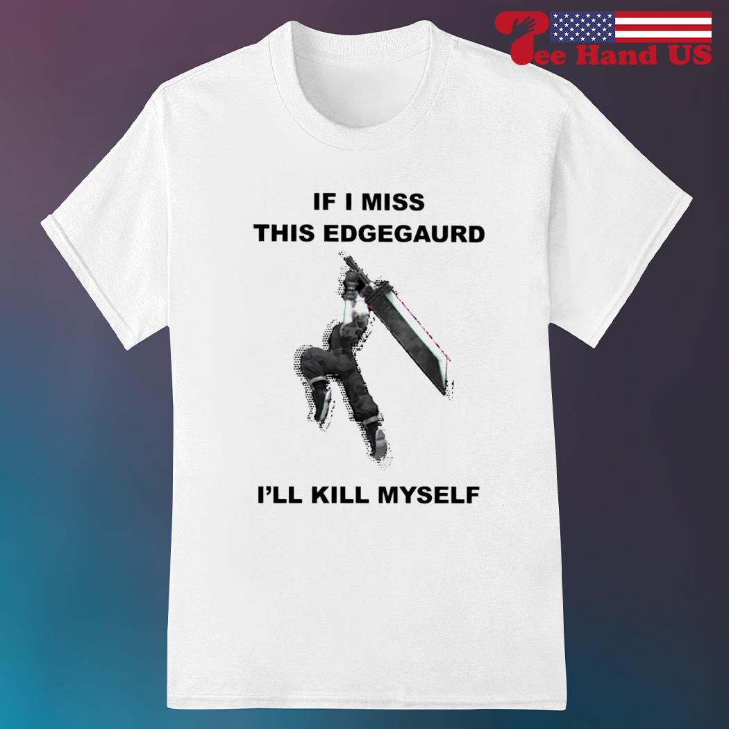 Cloud mains if i miss this edgeguard i'll kill myself shirt