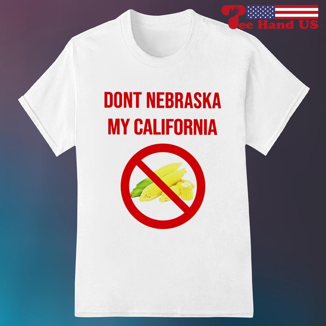 Corn dont Nebraska my California shirt