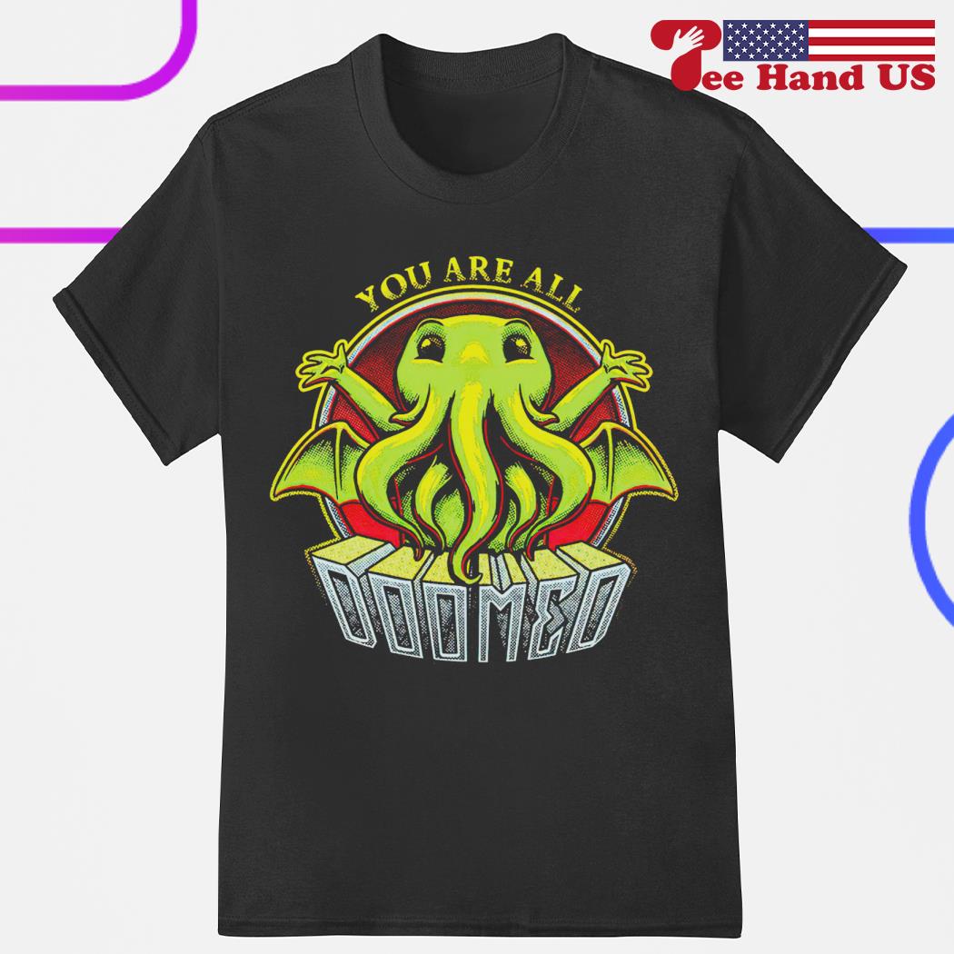 Cthulhu you are all doomed shirt