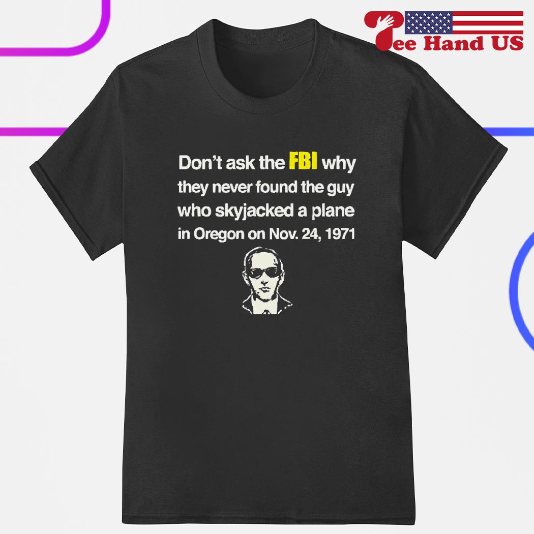 DB Cooper don’t ask the FBI why they never found the guy shirt