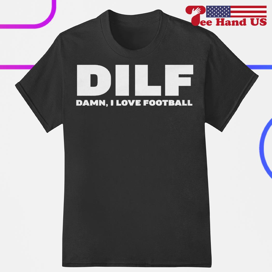 DILF damn i love football shirt