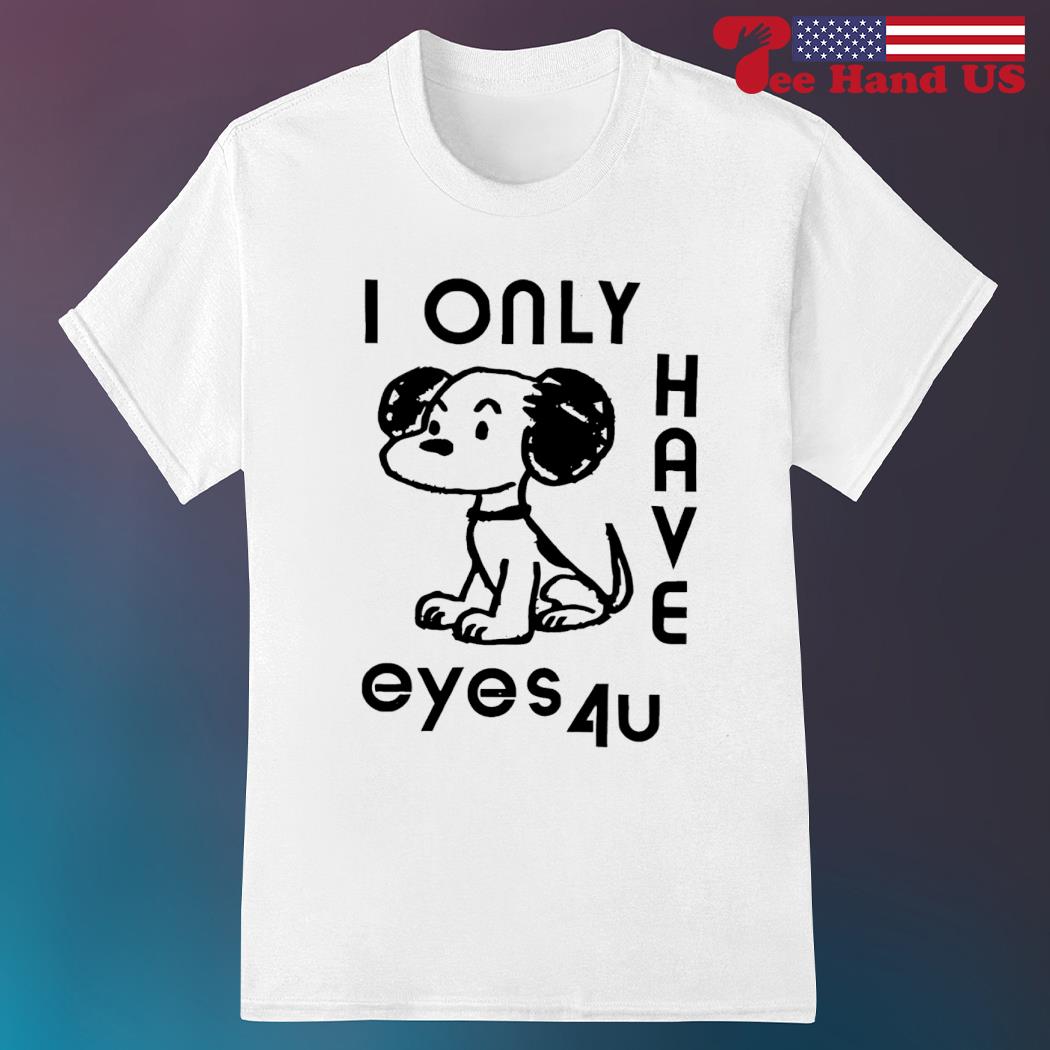 Dog I only have eyes 4u shirt