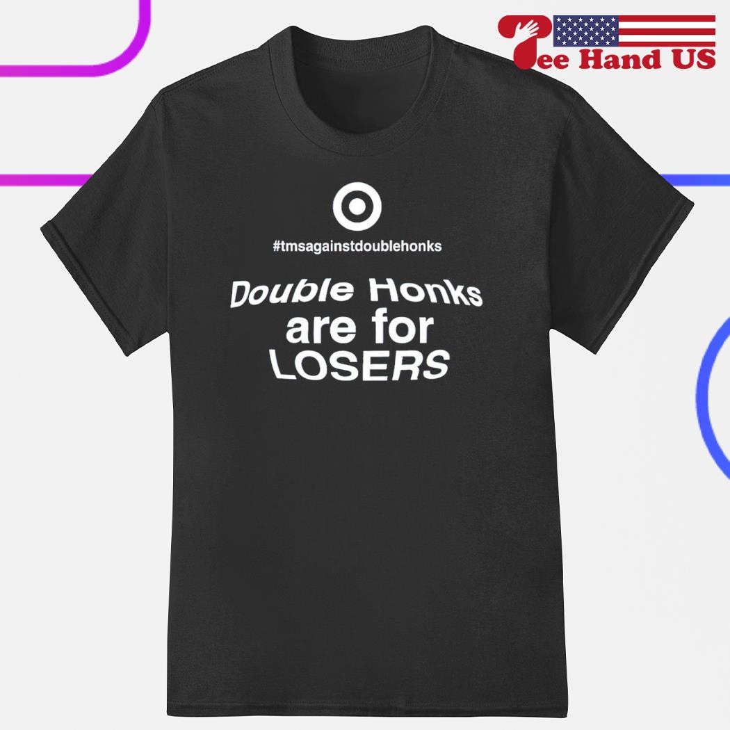 Double honks are for losers shirt