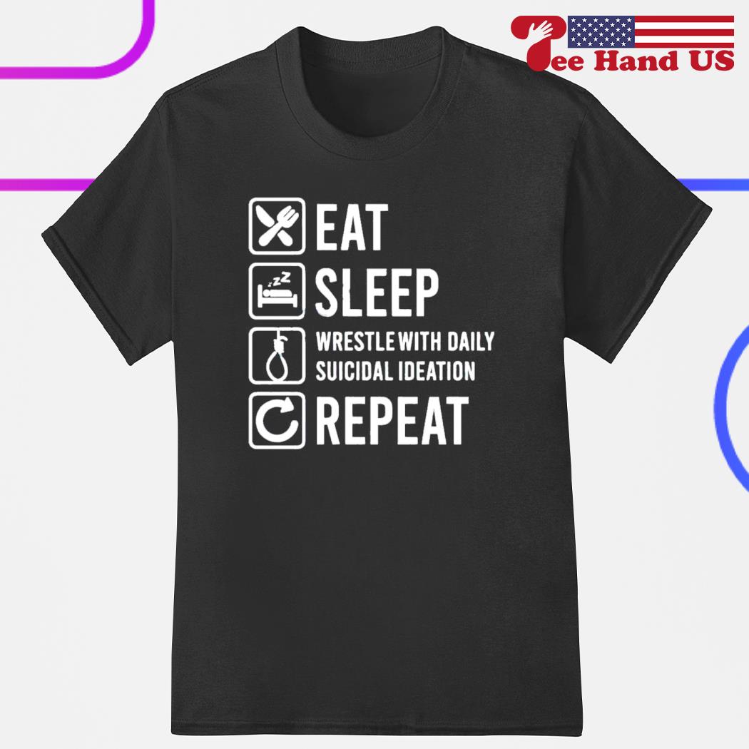 Eat sleep wrestle with daily suicidal ideation repeat shirt
