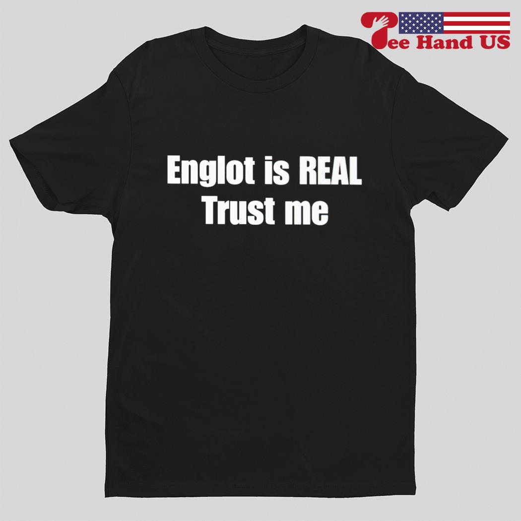 Englot is real trust me shirt