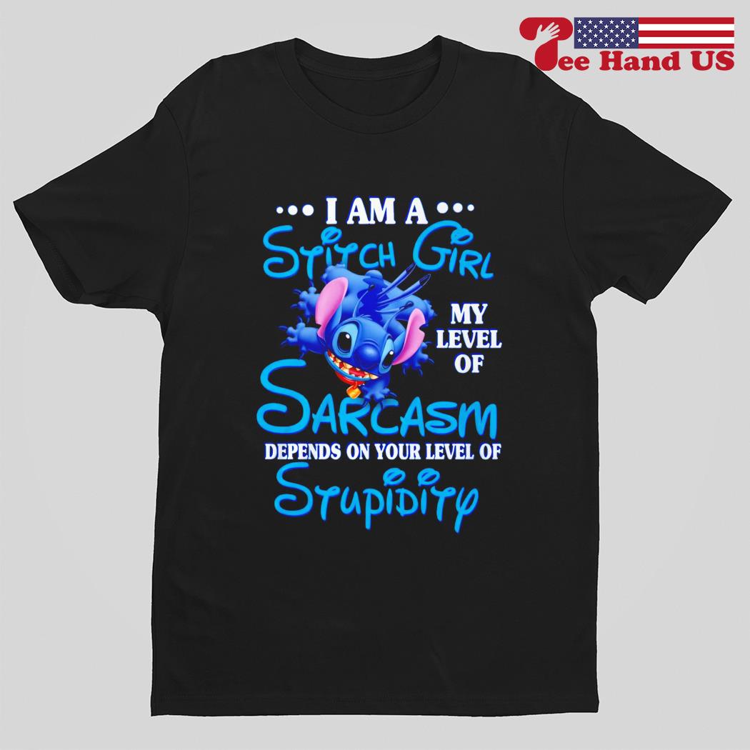 I am a Stitch girl my level of sarcasm depends on your level of stupidity shirt