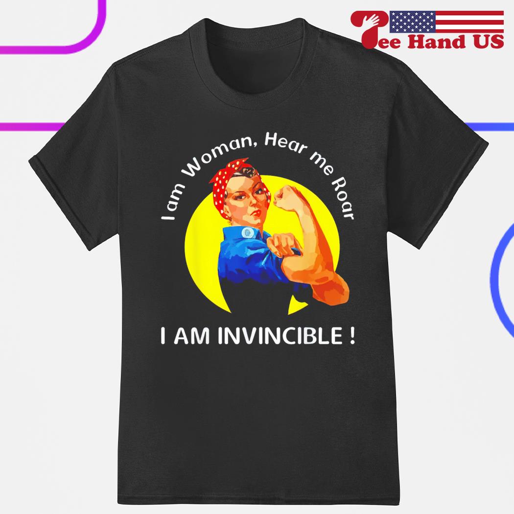 I am woman hear me roar i am invincible shirt