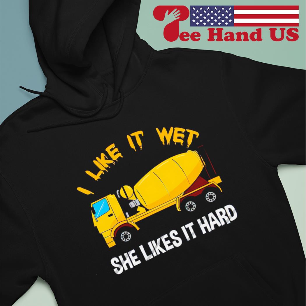 I like wet she likes it hard shirt, hoodie, sweater, long sleeve and tank  top