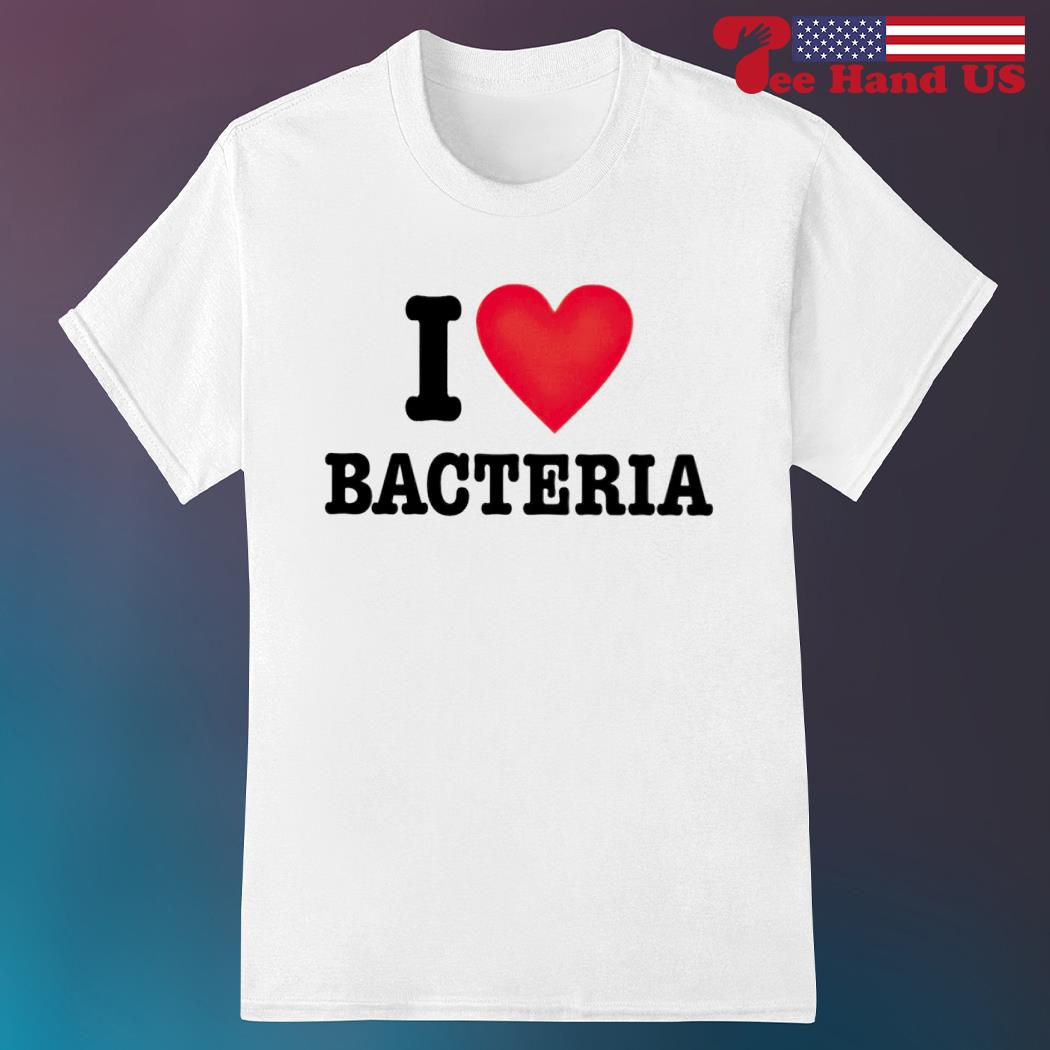 I love Bacteria shirt
