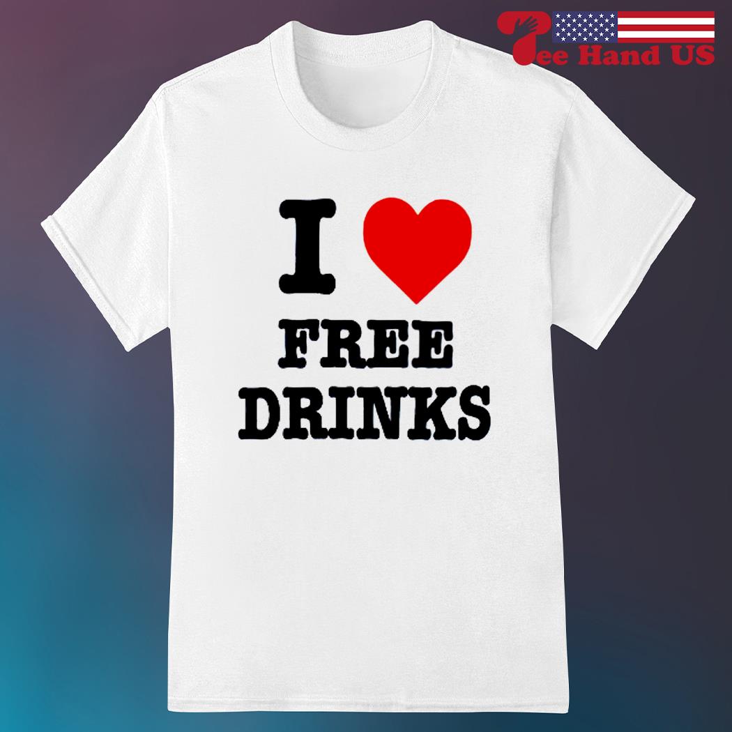 I love free drinks shirt
