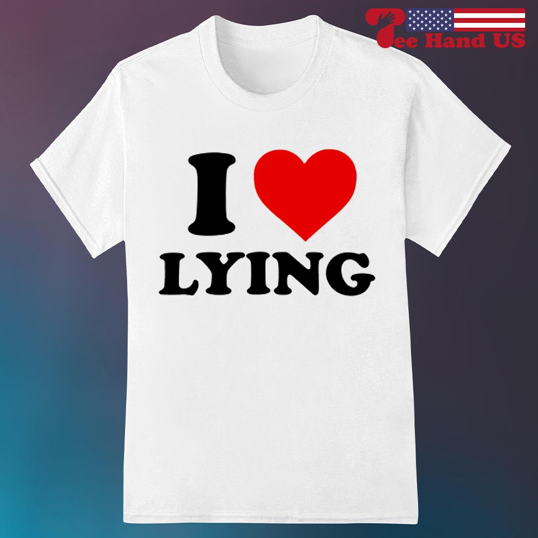 I love lying shirt