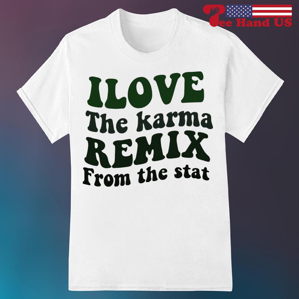 I loved the karma remix from the start shirt