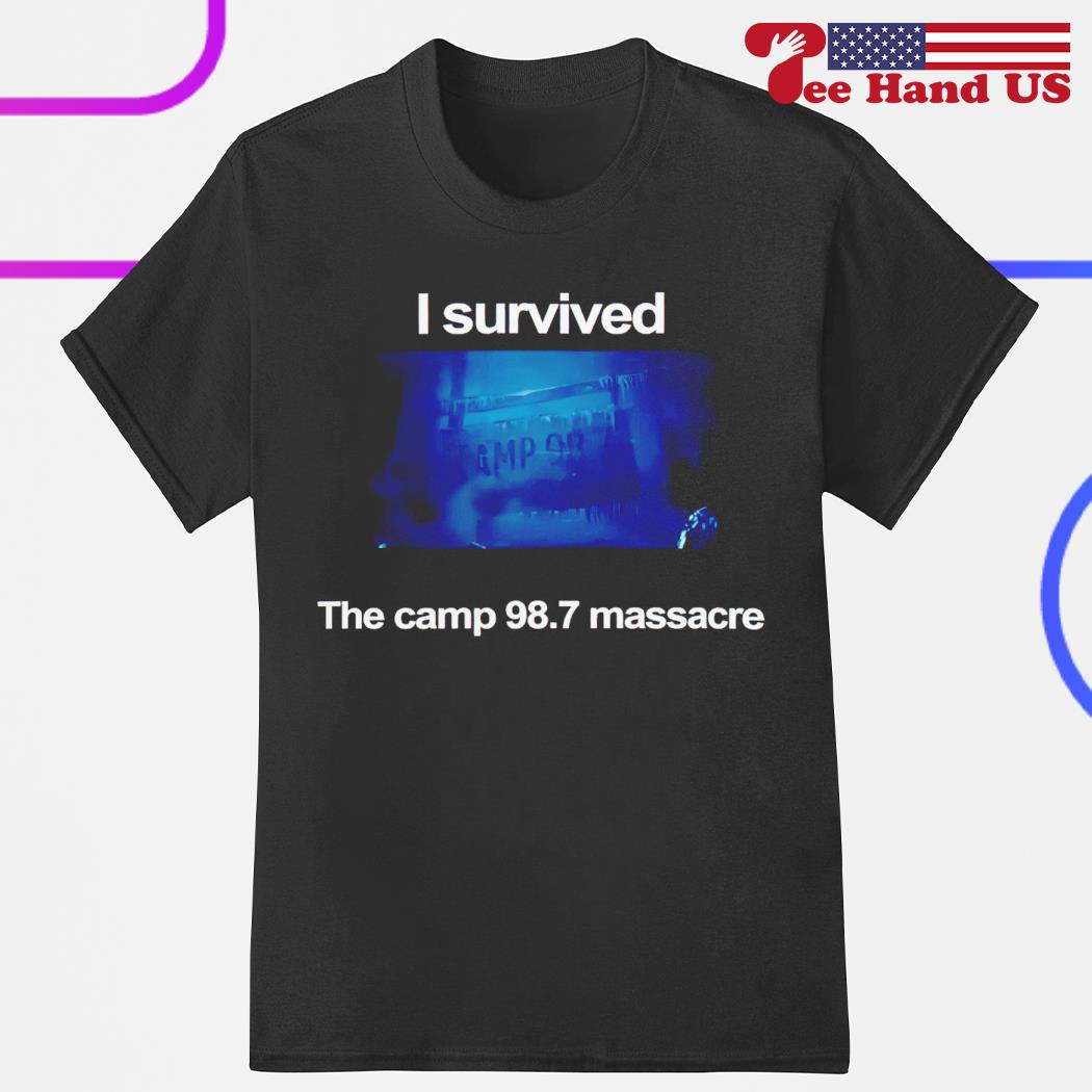 I survived camp 98.7 massacre shirt