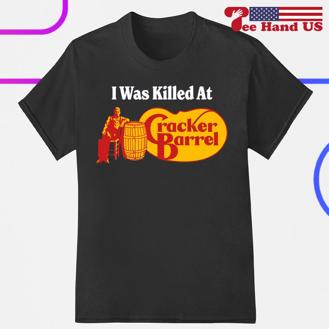 I was killed at cracker barrel shirt