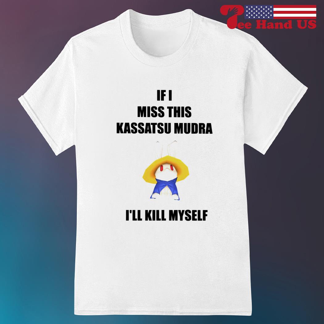 If i miss this kassatsu mudra i'll kill myself ninja brethren shirt