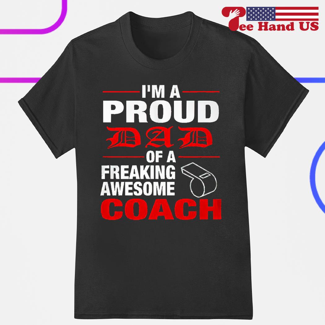 I'm a proud dad of a freaking awesome coach shirt