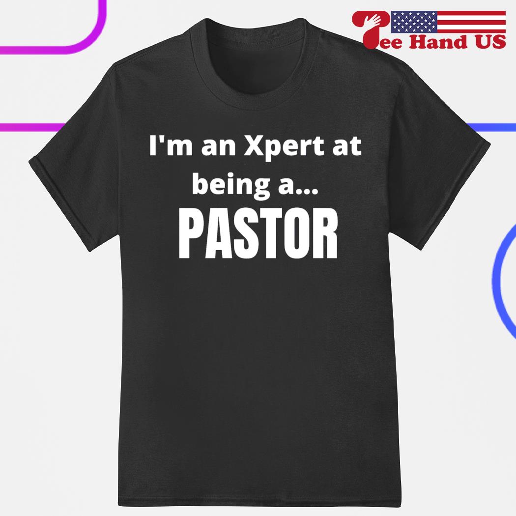I'm an xpert at being a pastor shirt