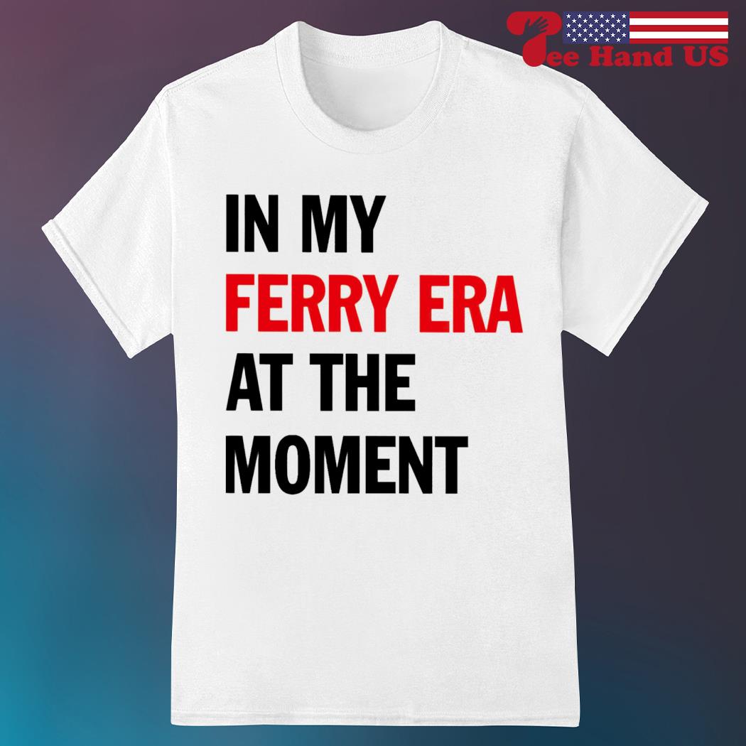 In my ferry era at the moment shirt
