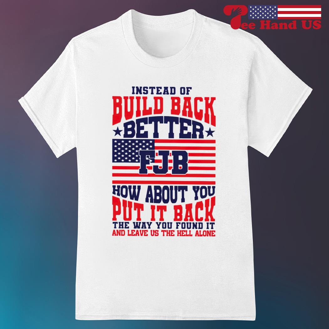Instead of build back better FJB how about you out it back shirt