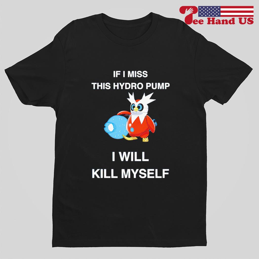 Iron Bundle if i miss this hydro pump i will kill myself shirt