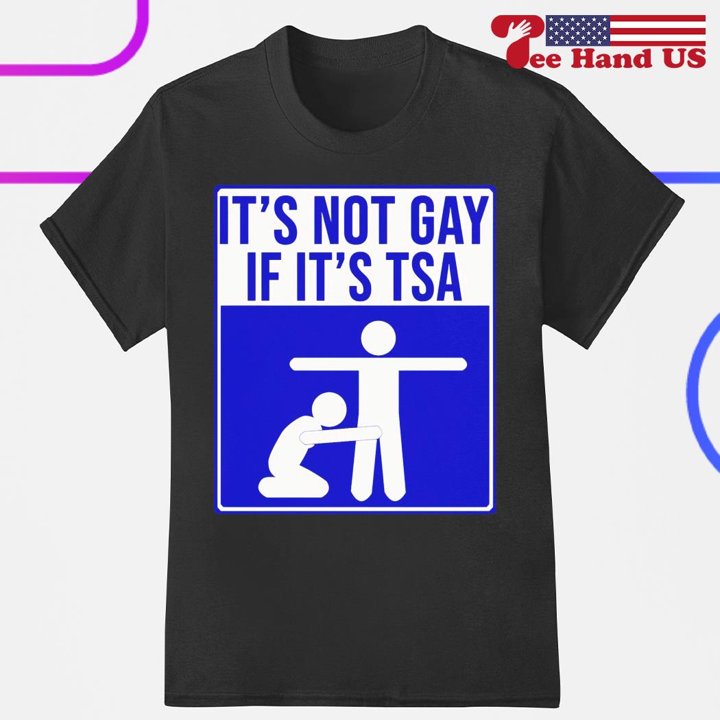 It’s not gay if it’s TSA shirt