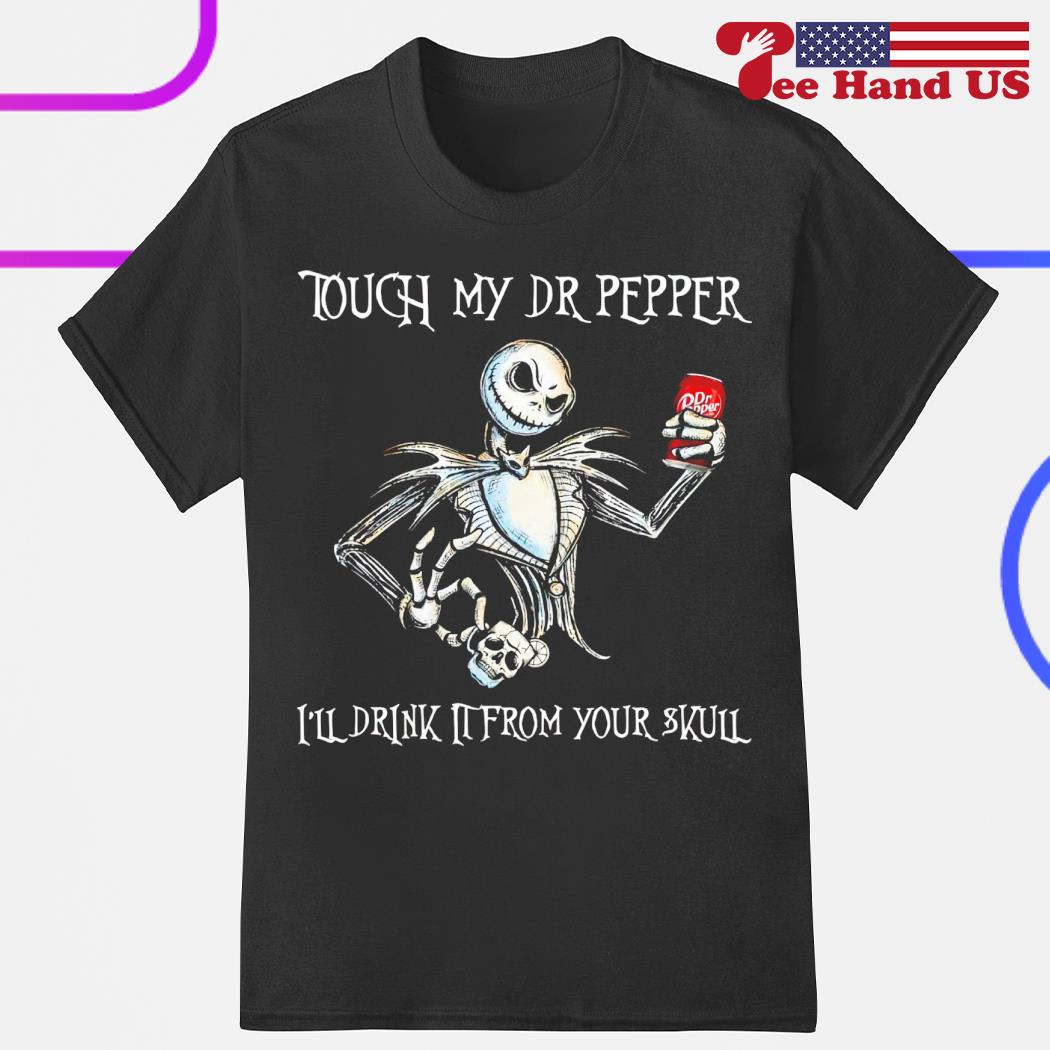 Jack Skellington touch my Dr Pepper i'll drink it from your skull shirt