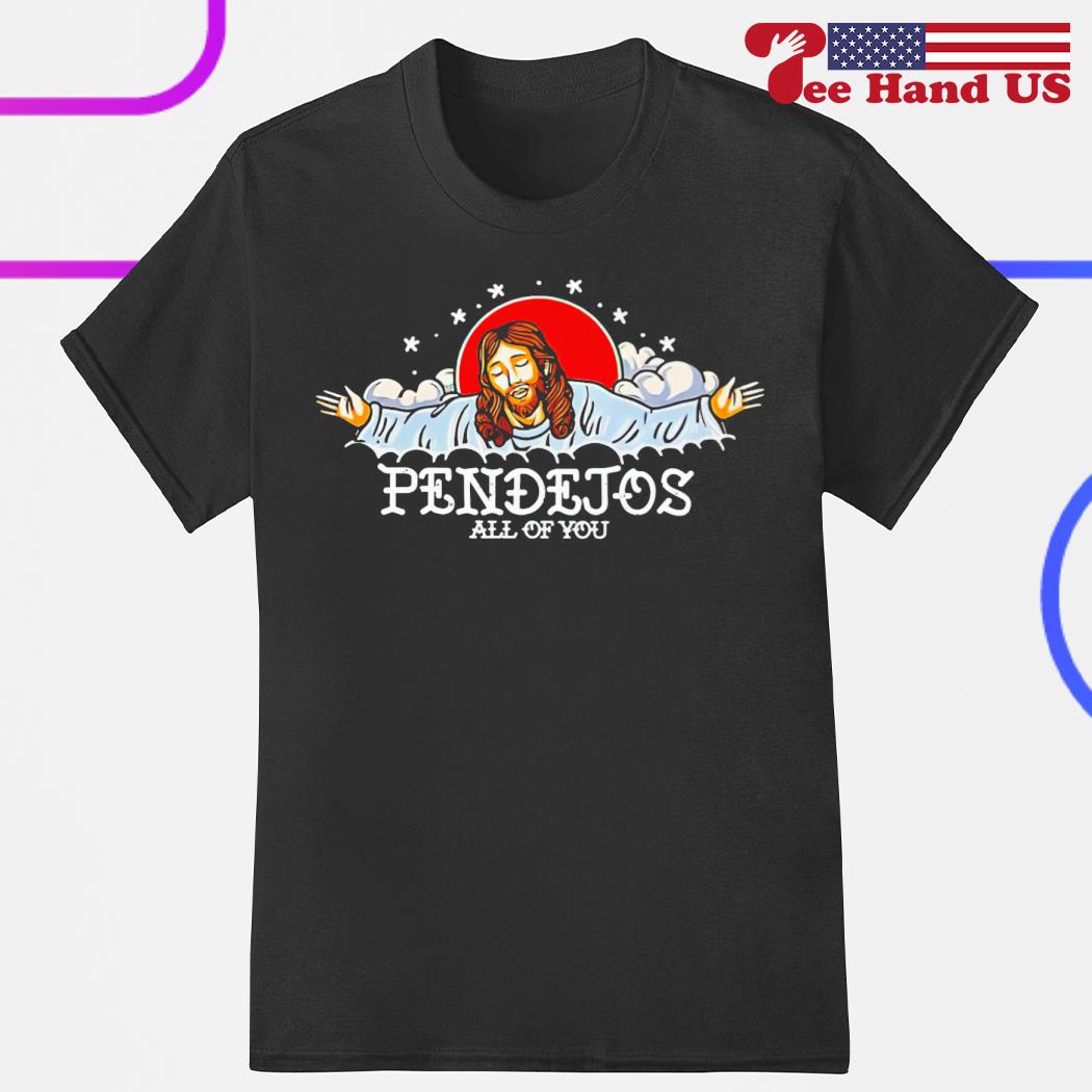Jesus pendejos all of you shirt
