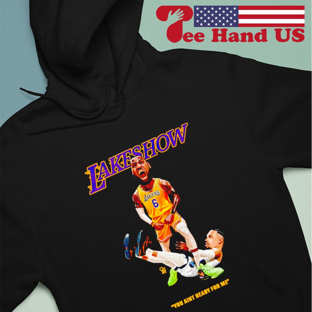 Lebron James and Dillon Brooks Lakers Show you ain't ready for me shirt,  hoodie, sweater, long sleeve and tank top