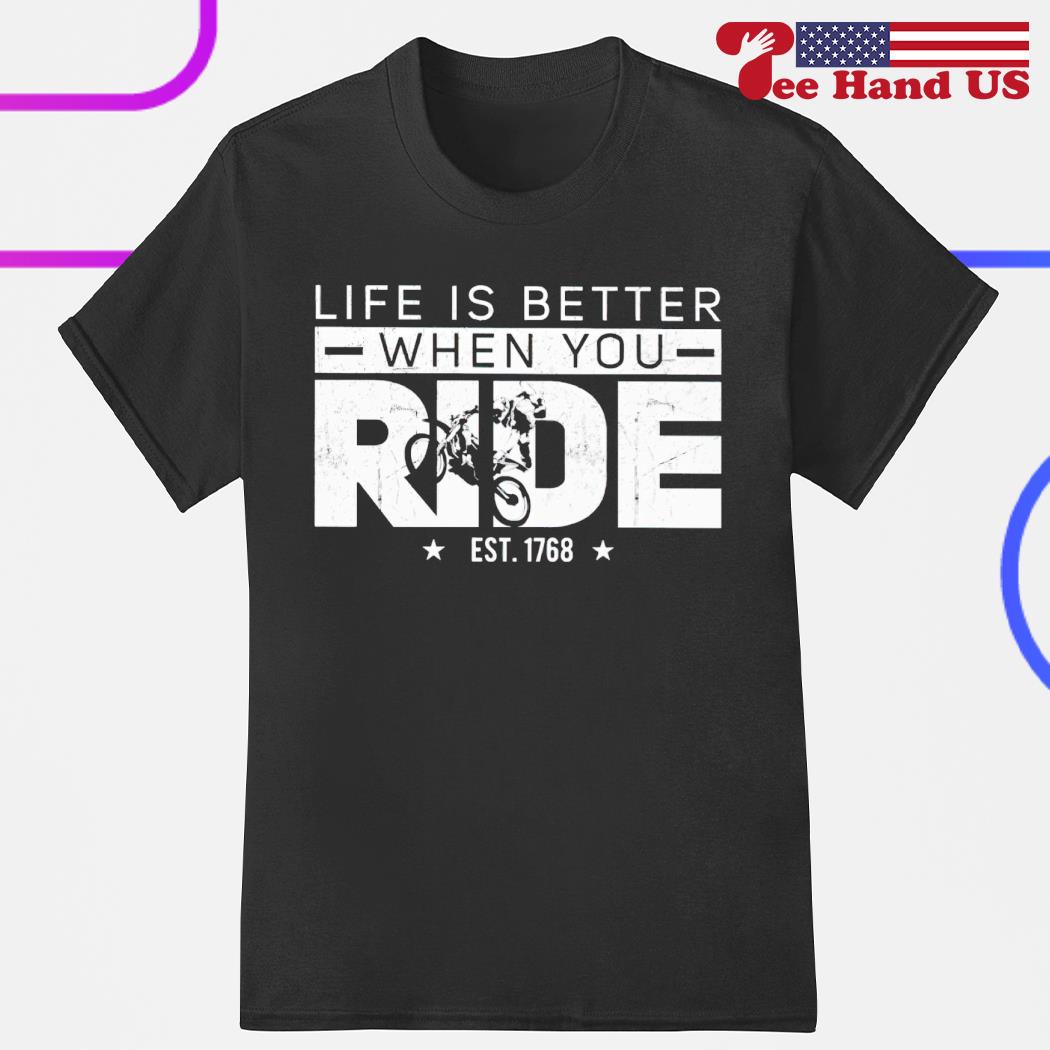Life is better when you ride est 1768 shirt
