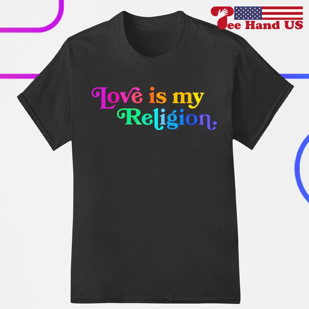Love is my religion shirt