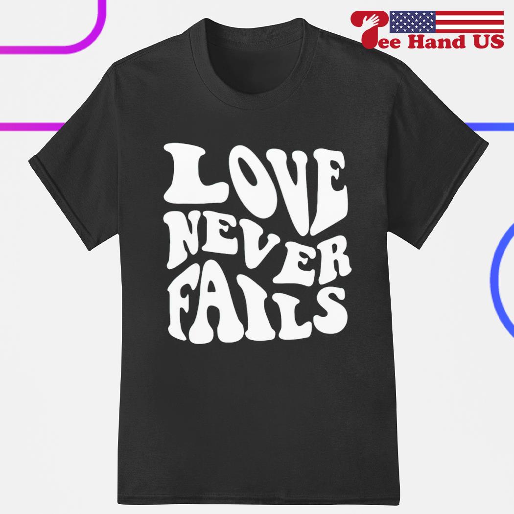 Love never fails shirt
