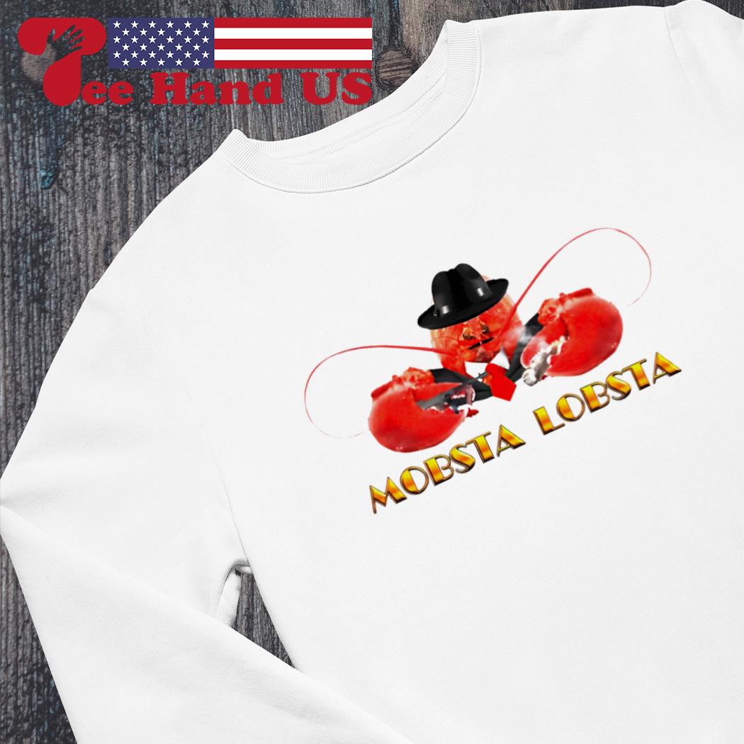 Mobsta Lobsta Lobster Shirt, hoodie, sweater, long sleeve and tank top