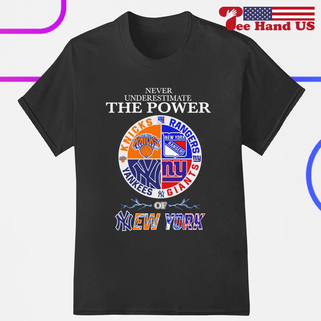 New York Knick New York Rangers New York Giants and New York Yankees Never  Underestimate the Power of New York 2023 shirt