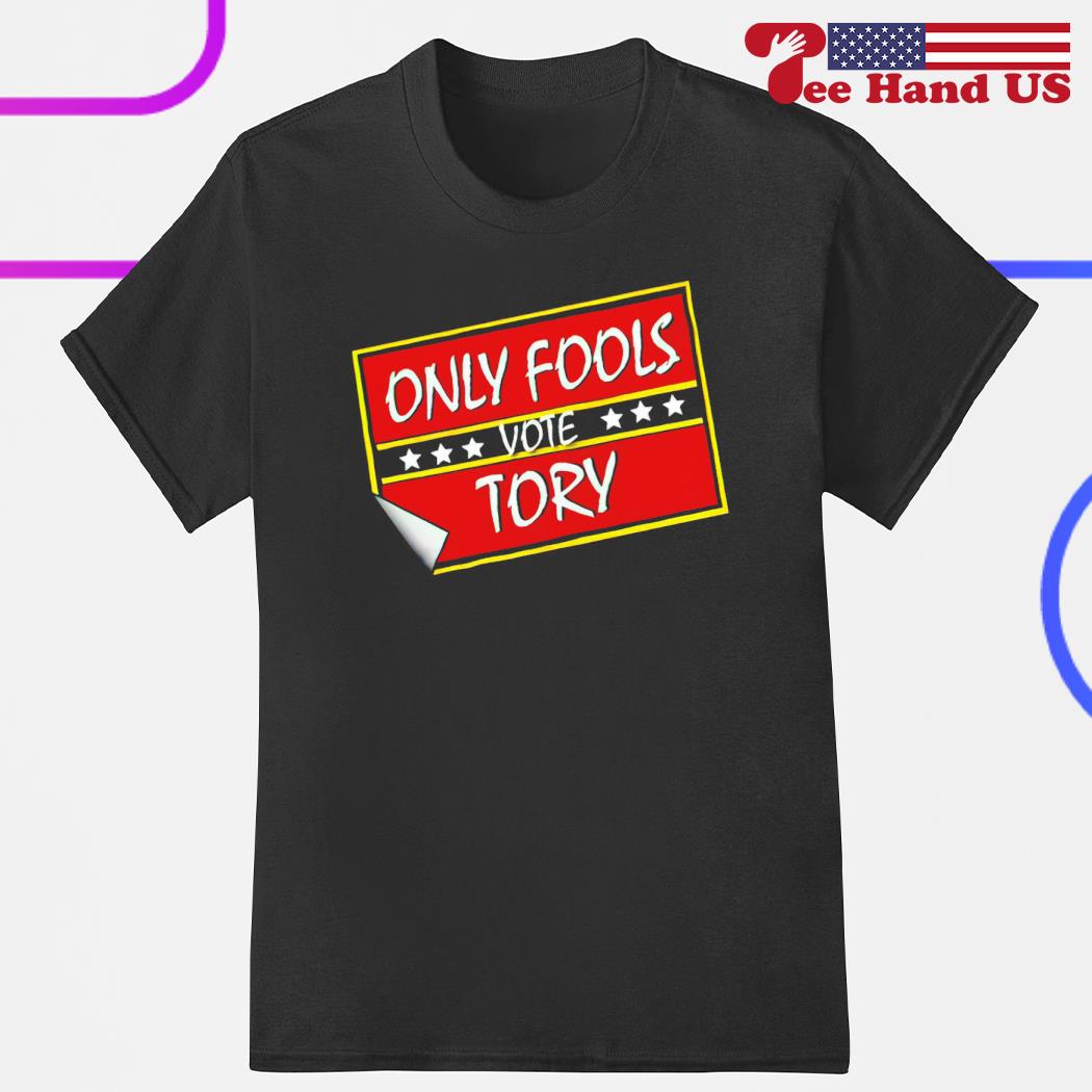 Only fools vote tory shirt