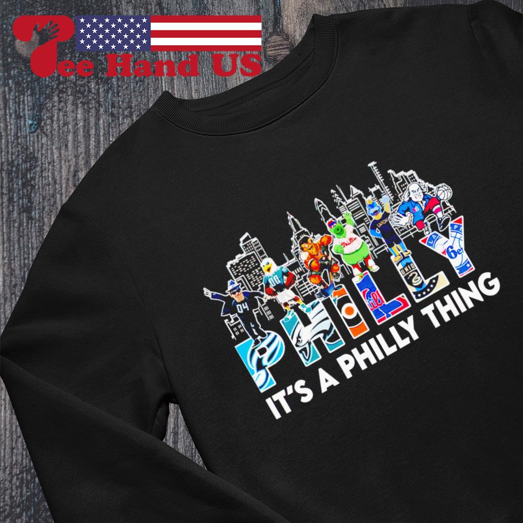 Philly sport teams mascot it's a Philly thing shirt, hoodie, sweater, long  sleeve and tank top