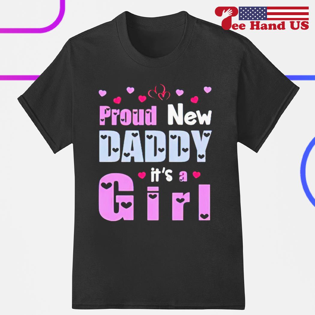 Proud new daddy it’s a girl shirt