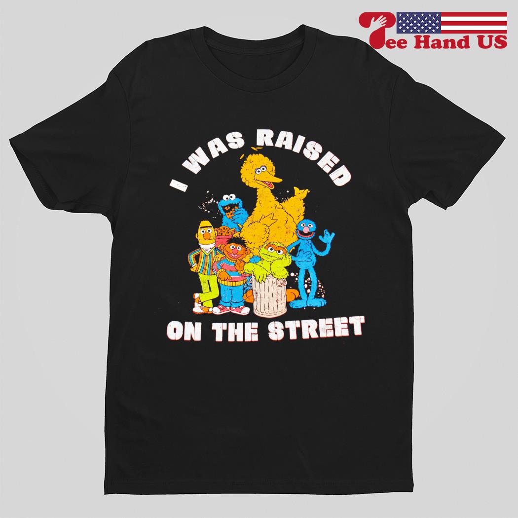 Sesame Street i was raised on the street shirt