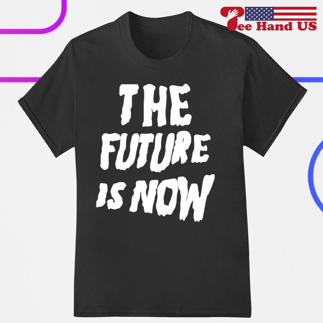 The future is now shirt