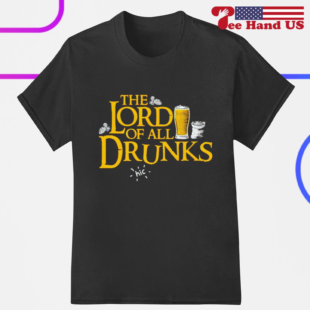 The lord of all drunks shirt