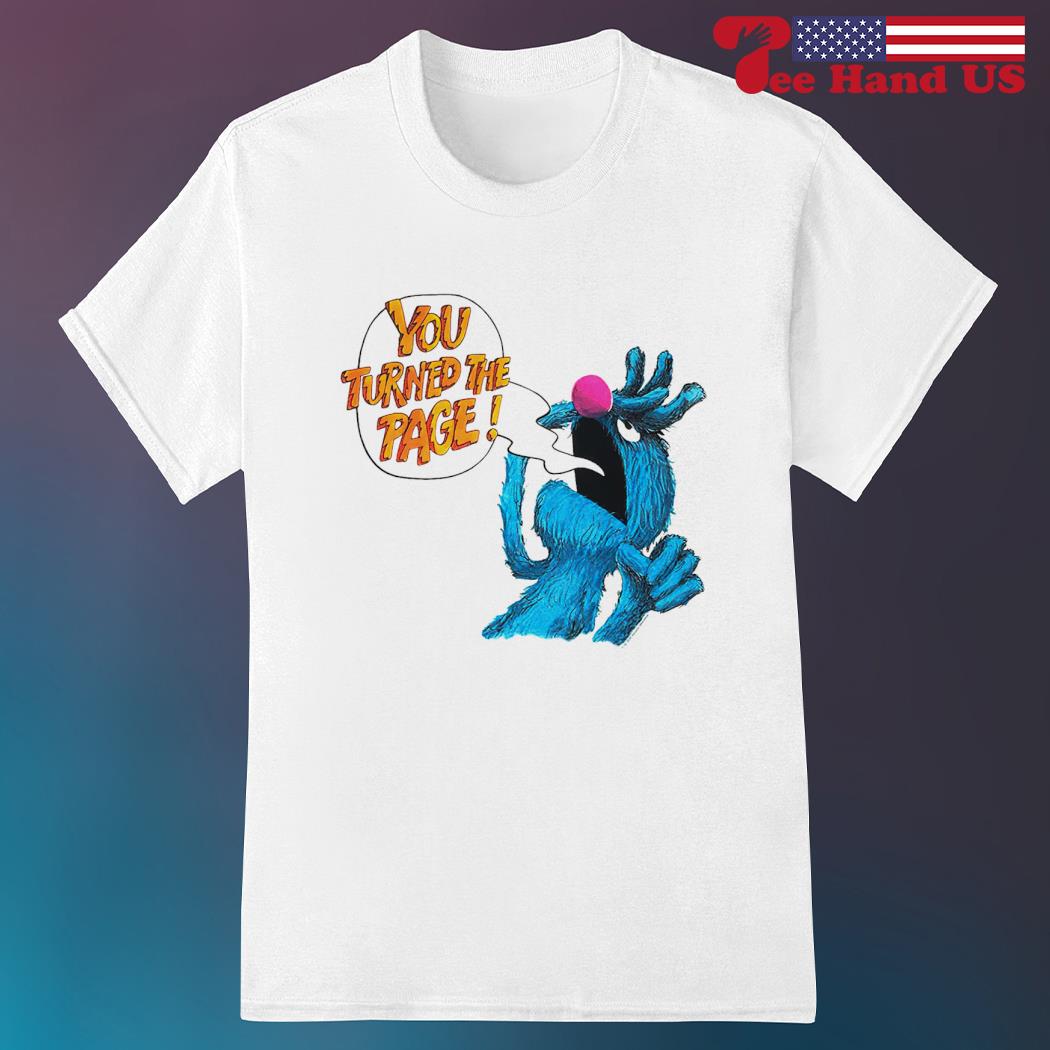 The Monster Muppets you turned the page shirt