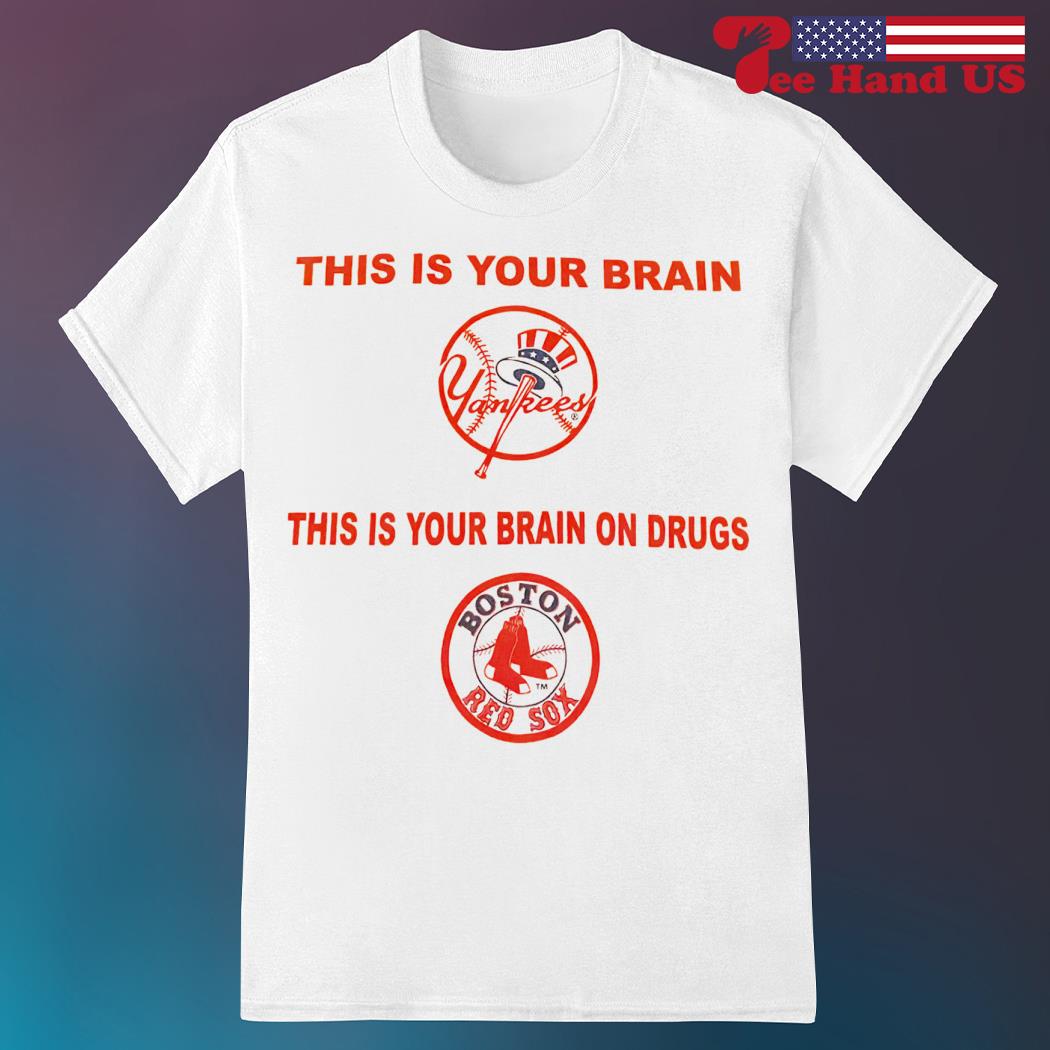 This is your brain New York Yankess this is your brain on drug Boston Red Sox go Yankees shirt