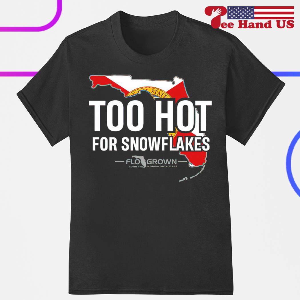 Too hot for snowflakes Florida grown shirt