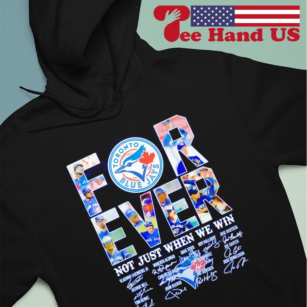 Toronto Blue Jays forever not just when we win signatures 2023 Toronto Blue  Jays shirt, hoodie, sweater, long sleeve and tank top