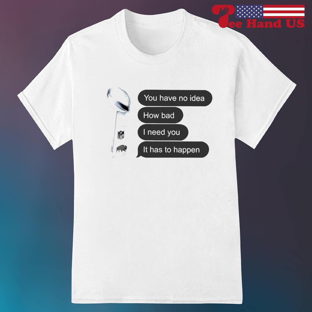 Trophy you have no idea how bad i need you it has to happen shirt