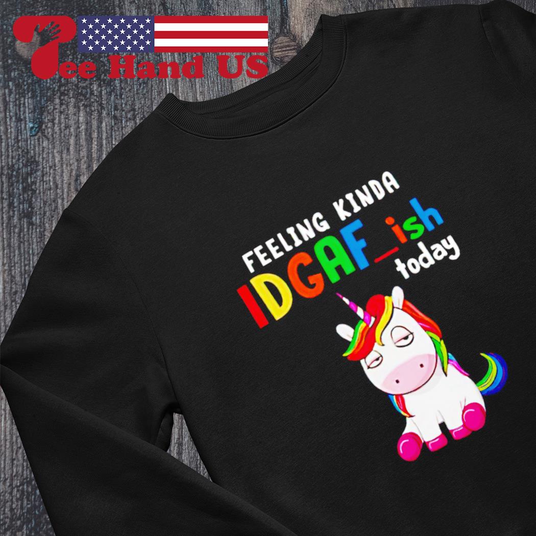 Feeling kinda idgaf ish today sweatshirt hot sale