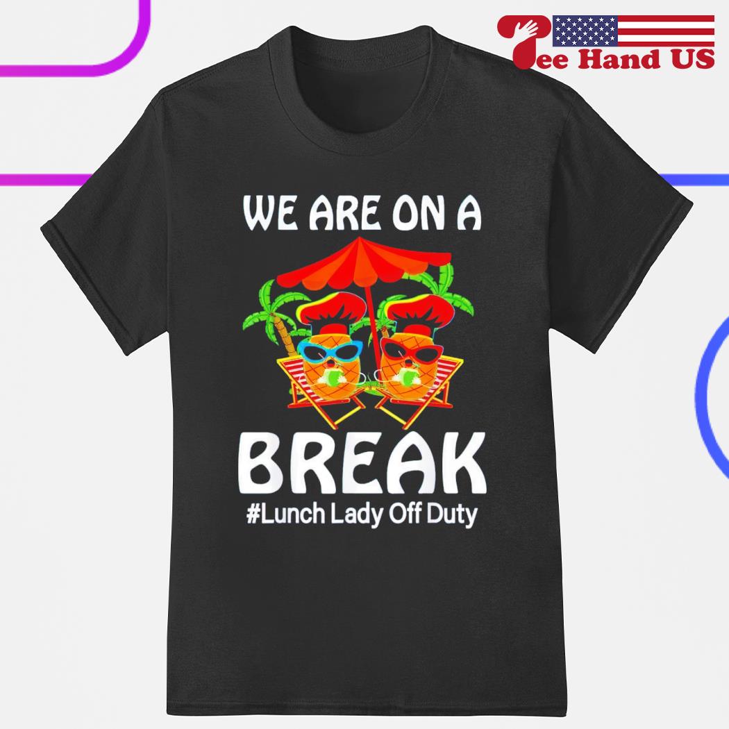 We are on a break #lunch lady off duty shirt